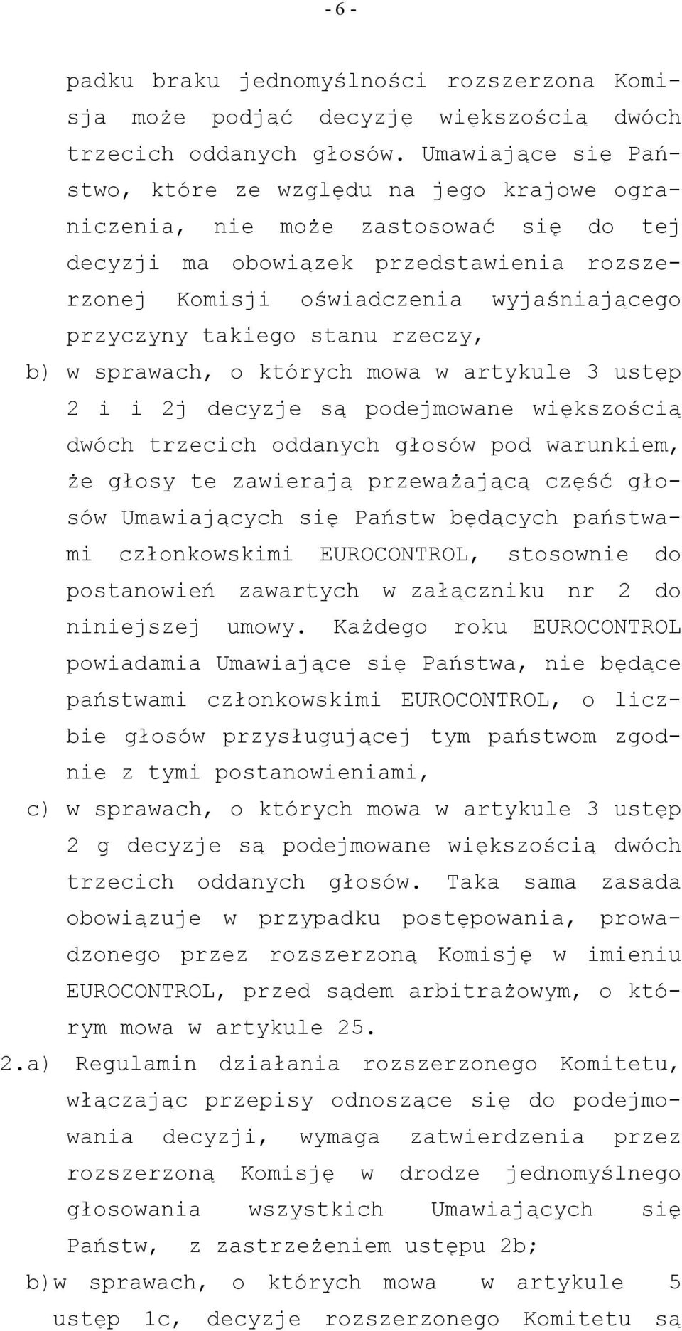 takiego stanu rzeczy, b) w sprawach, o których mowa w artykule 3 ustęp 2 i i 2j decyzje są podejmowane większością dwóch trzecich oddanych głosów pod warunkiem, że głosy te zawierają przeważającą