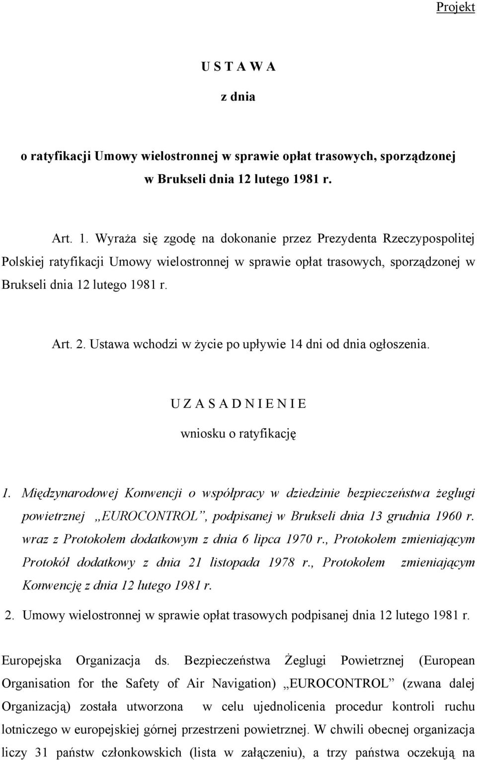 Art. 2. Ustawa wchodzi w życie po upływie 14 dni od dnia ogłoszenia. U Z A S A D N I E N I E wniosku o ratyfikację 1.