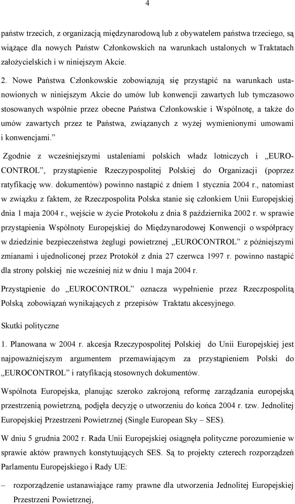 Nowe Państwa Członkowskie zobowiązują się przystąpić na warunkach ustanowionych w niniejszym Akcie do umów lub konwencji zawartych lub tymczasowo stosowanych wspólnie przez obecne Państwa