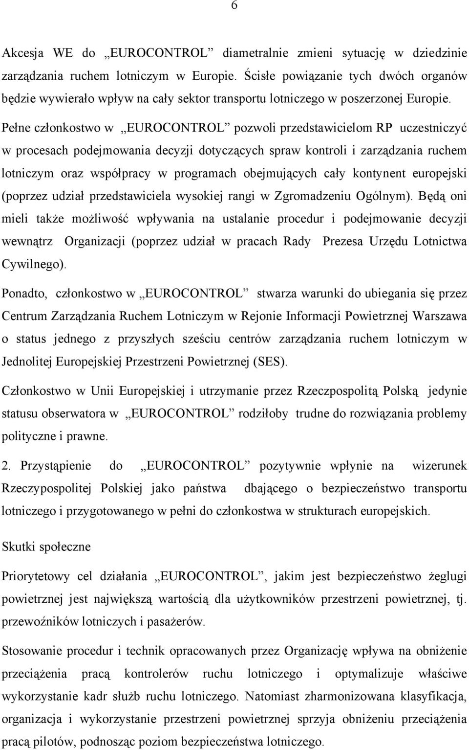 Pełne członkostwo w EUROCONTROL pozwoli przedstawicielom RP uczestniczyć w procesach podejmowania decyzji dotyczących spraw kontroli i zarządzania ruchem lotniczym oraz współpracy w programach