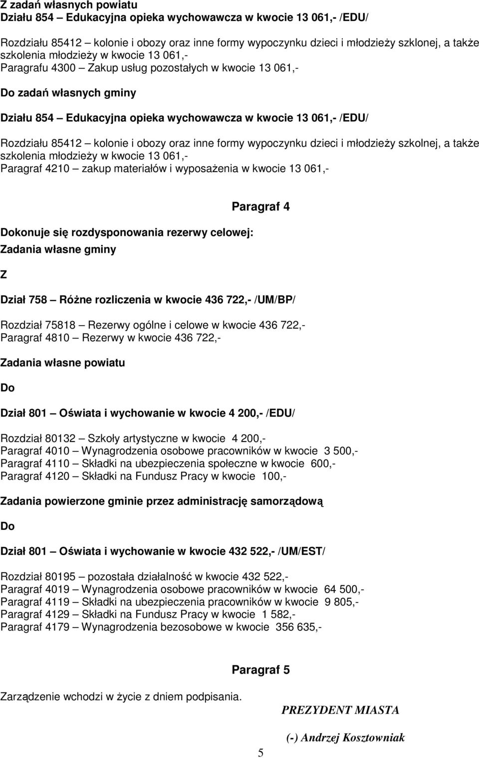 obozy oraz inne formy wypoczynku dzieci i młodzieŝy szkolnej, a takŝe szkolenia młodzieŝy w kwocie 13 061,- Paragraf 4210 zakup materiałów i wyposaŝenia w kwocie 13 061,- konuje się rozdysponowania