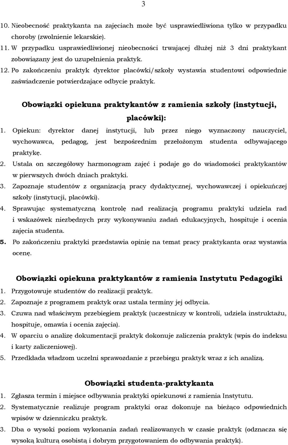 Po zakończeniu praktyk dyrektor placówki/szkoły wystawia studentowi odpowiednie zaświadczenie potwierdzające odbycie praktyk.