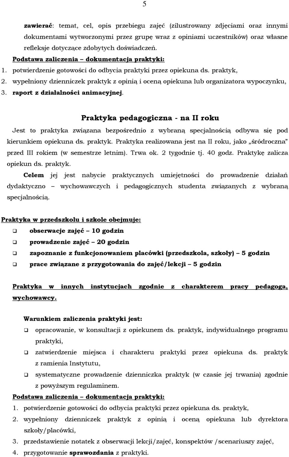 Praktyka pedagogiczna - na II roku Jest to praktyka związana bezpośrednio z wybraną specjalnością odbywa się pod kierunkiem opiekuna ds. praktyk. Praktyka realizowana jest na II roku, jako śródroczna przed III rokiem (w semestrze letnim).