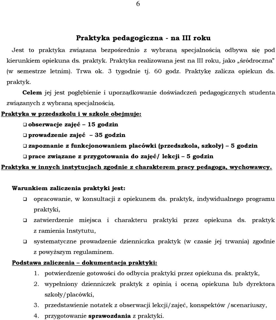 Praktyka w przedszkolu i w szkole obejmuje: obserwacje zajęć 15 godzin prowadzenie zajęć 35 godzin zapoznanie z funkcjonowaniem placówki (przedszkola, szkoły) 5 godzin prace związane z przygotowania