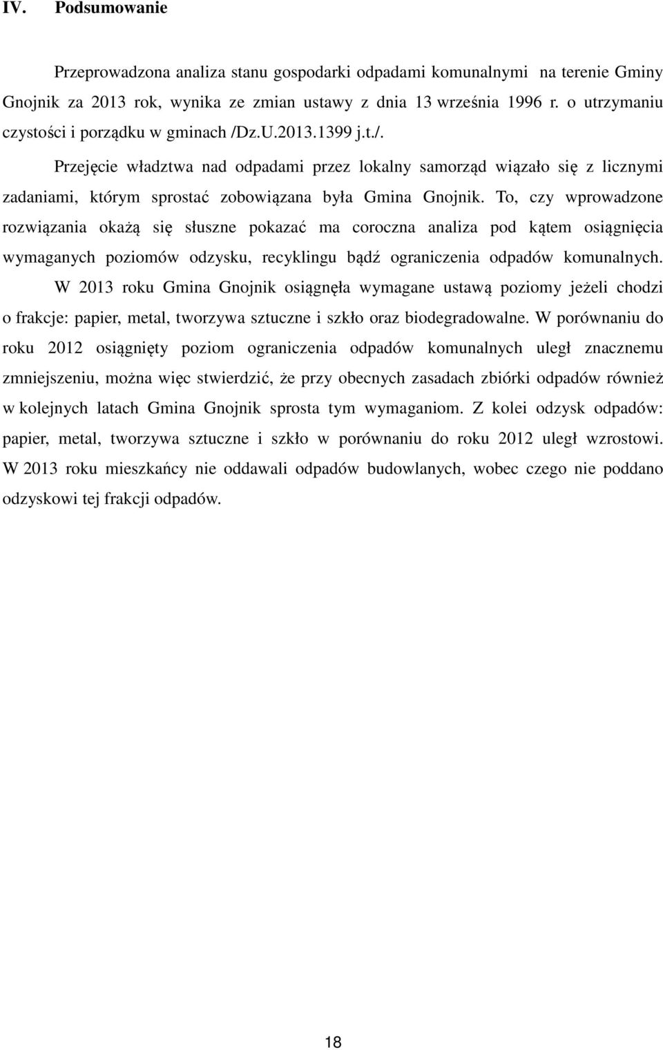 To, czy wprowadzone rozwiązania okażą się słuszne pokazać ma coroczna analiza pod kątem osiągnięcia wymaganych poziomów odzysku, recyklingu bądź ograniczenia odpadów komunalnych.