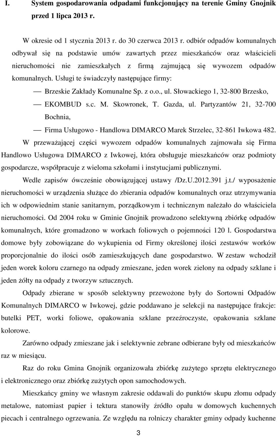 Usługi te świadczyły następujące firmy: Brzeskie Zakłady Komunalne Sp. z o.o., ul. Słowackiego 1, 32-800 Brzesko, EKOMBUD s.c. M. Skowronek, T. Gazda, ul.