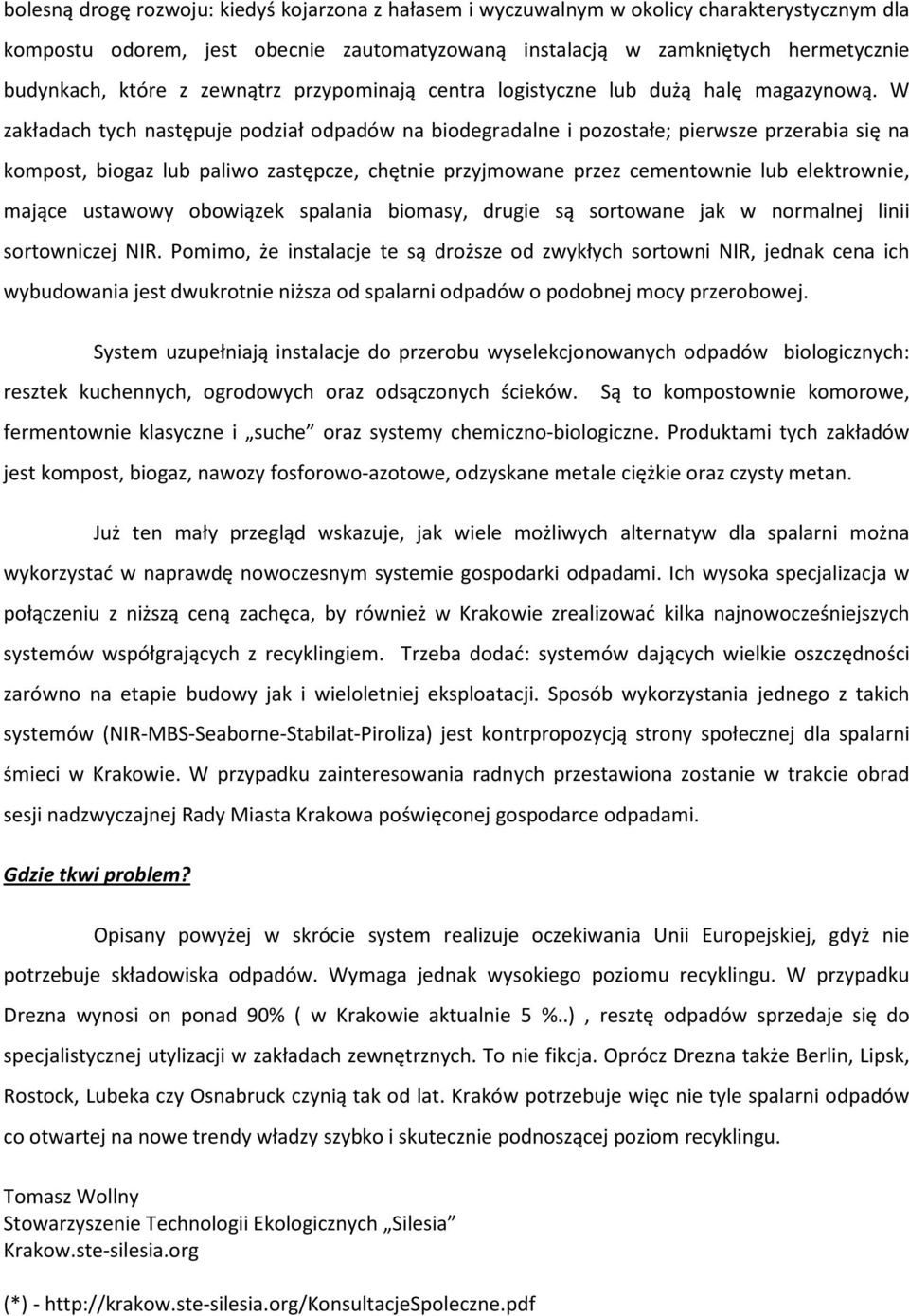W zakładach tych następuje podział odpadów na biodegradalne i pozostałe; pierwsze przerabia się na kompost, biogaz lub paliwo zastępcze, chętnie przyjmowane przez cementownie lub elektrownie, mające