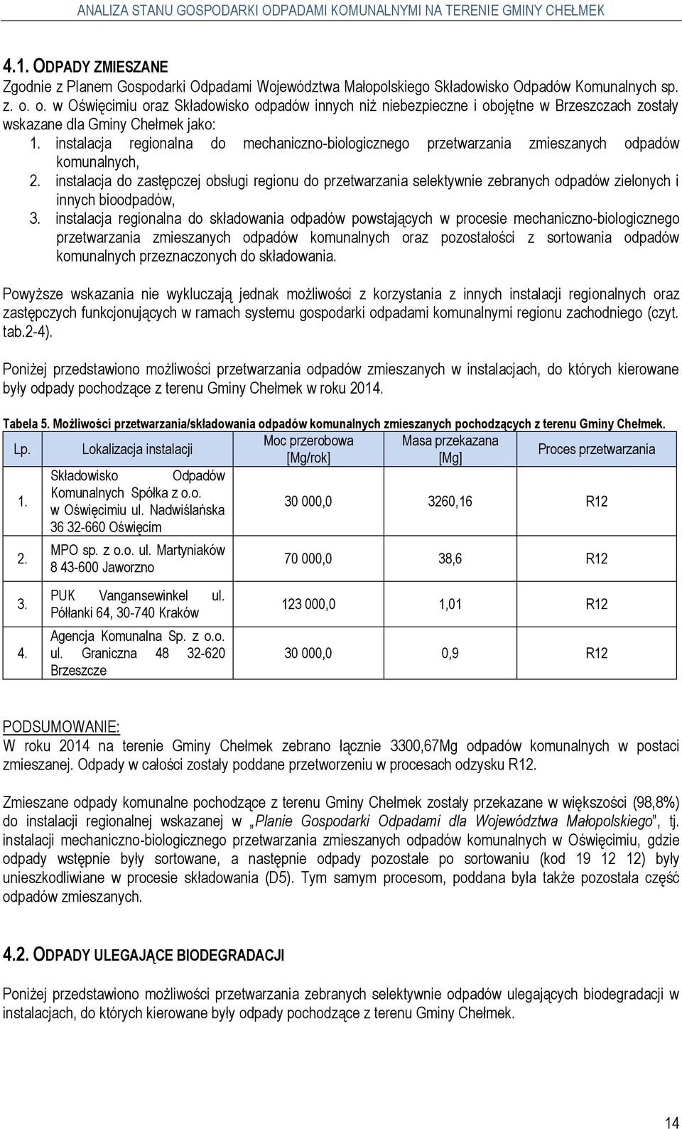 instalacja regionalna do mechaniczno-biologicznego przetwarzania zmieszanych komunalnych, 2. instalacja do zastępczej obsługi regionu do przetwarzania selektywnie zebranych zielonych i innych bio, 3.