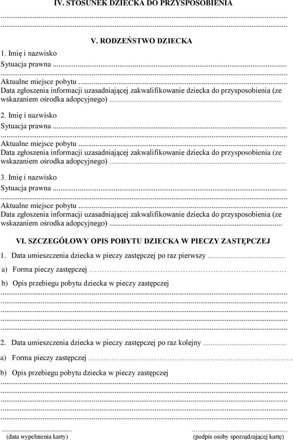 .. Data zgłoszenia informacji uzasadniającej zakwalifikowanie dziecka do przysposobienia (ze wskazaniem ośrodka adopcyjnego)... 3. Imię i nazwisko Sytuacja prawna... Aktualne miejsce pobytu.