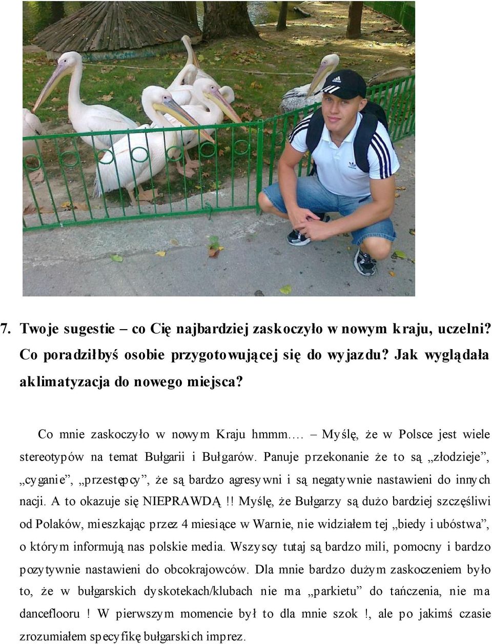 Panuje przekonanie że to są złodzieje, cyganie, przestępcy, że są bardzo agresywni i są negatywnie nastawieni do innych nacji. A to okazuje się NIEPRAWDĄ!