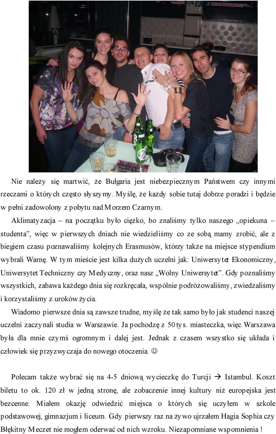 Aklimatyzacja na początku było ciężko, bo znaliśmy tylko naszego opiekuna studenta, więc w pierwszych dniach nie wiedzieliśmy co ze sobą mamy zrobić, ale z biegiem czasu poznawaliśmy kolejnych
