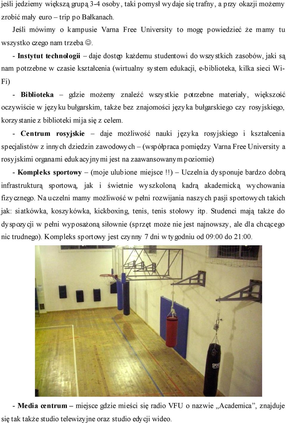 - Instytut technologii daje dostęp każdemu studentowi do wszystkich zasobów, jaki są nam potrzebne w czasie kształcenia (wirtualny system edukacji, e-biblioteka, kilka sieci Wi- Fi) - Biblioteka