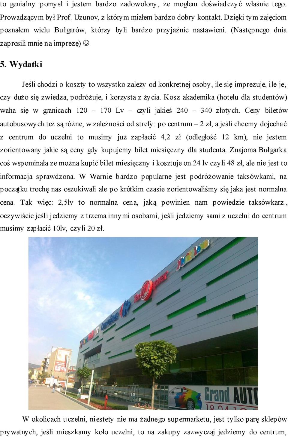 Wydatki Jeśli chodzi o koszty to wszystko zależy od konkretnej osoby, ile się imprezuje, ile je, czy dużo się zwiedza, podróżuje, i korzysta z życia.