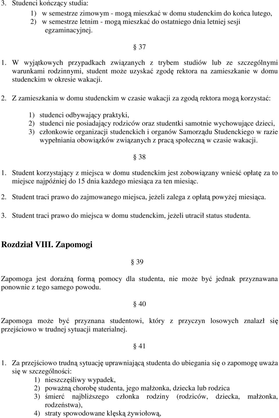 Z zamieszkania w domu studenckim w czasie wakacji za zgodą rektora mogą korzystać: 1) studenci odbywający praktyki, 2) studenci nie posiadający rodziców oraz studentki samotnie wychowujące dzieci, 3)