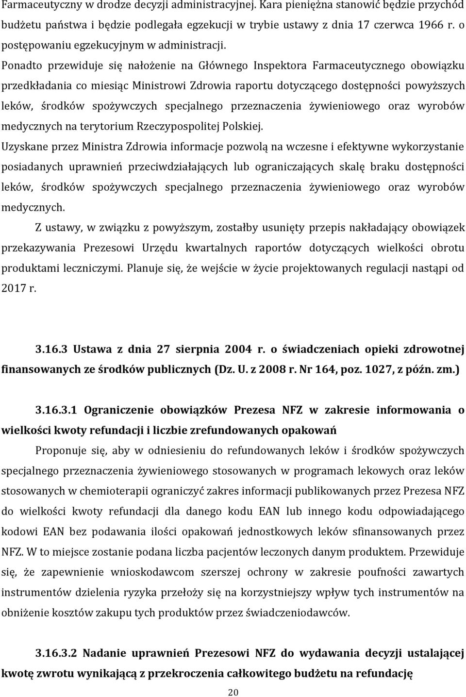 Ponadto przewiduje się nałożenie na Głównego Inspektora Farmaceutycznego obowiązku przedkładania co miesiąc Ministrowi Zdrowia raportu dotyczącego dostępności powyższych leków, środków spożywczych