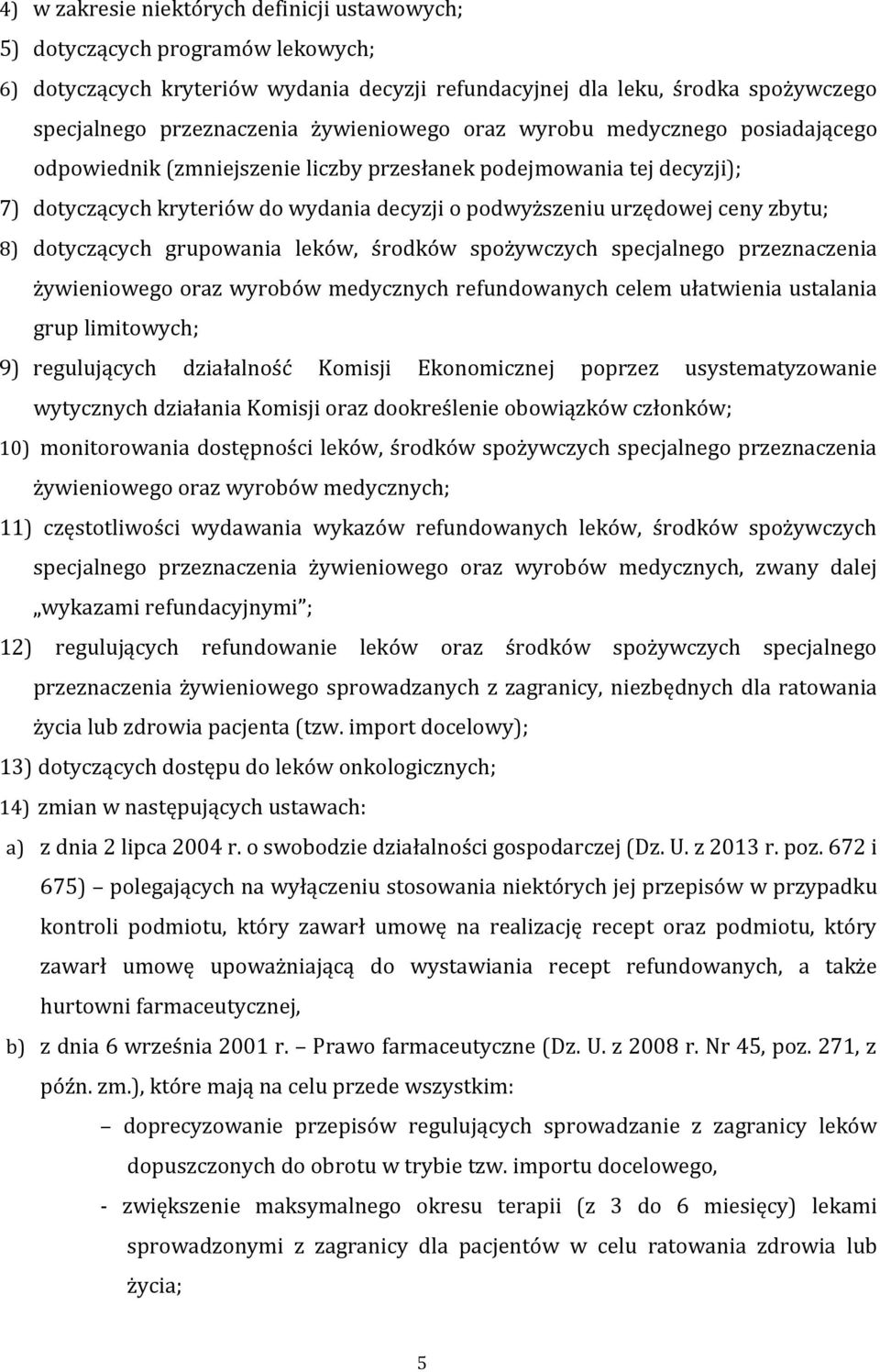 zbytu; 8) dotyczących grupowania leków, środków spożywczych specjalnego przeznaczenia żywieniowego oraz wyrobów medycznych refundowanych celem ułatwienia ustalania grup limitowych; 9) regulujących