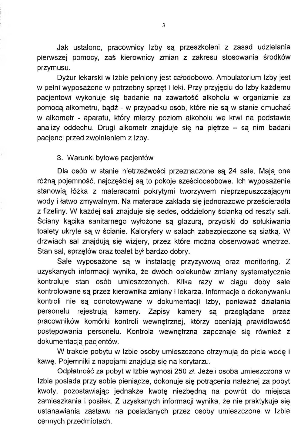Przy przyjęciu do Izby każdemu pacjentowi wykonuje się badanie na zawartość alkoholu w organizmie za pomocą alkometru, bądź - w przypadku osób, które nie są w stanie dmuchać w alkometr - aparatu,