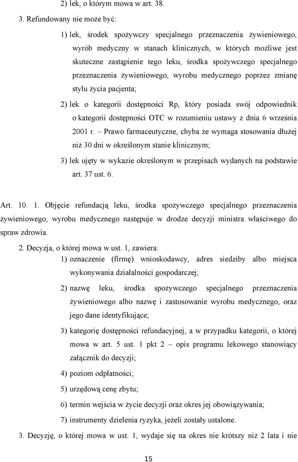 spożywczego specjalnego przeznaczenia żywieniowego, wyrobu medycznego poprzez zmianę stylu życia pacjenta; 2) lek o kategorii dostępności Rp, który posiada swój odpowiednik o kategorii dostępności