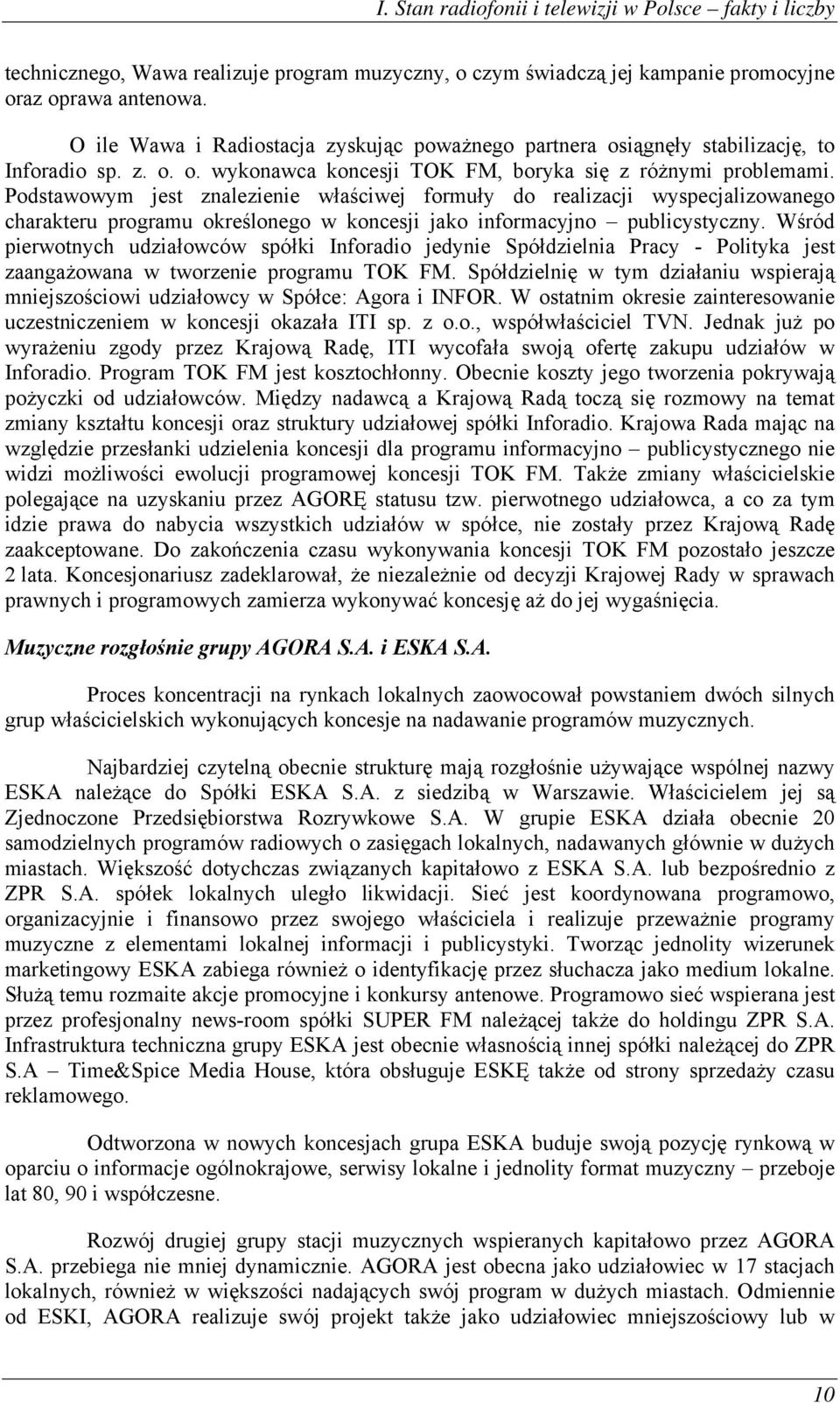 Podstawowym jest znalezienie właściwej formuły do realizacji wyspecjalizowanego charakteru programu określonego w koncesji jako informacyjno publicystyczny.