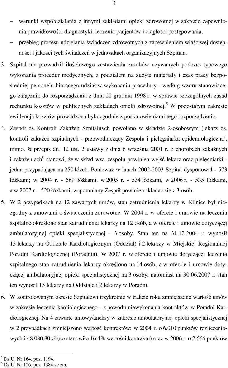 Szpital nie prowadził ilościowego zestawienia zasobów uŝywanych podczas typowego wykonania procedur medycznych, z podziałem na zuŝyte materiały i czas pracy bezpośredniej personelu biorącego udział w