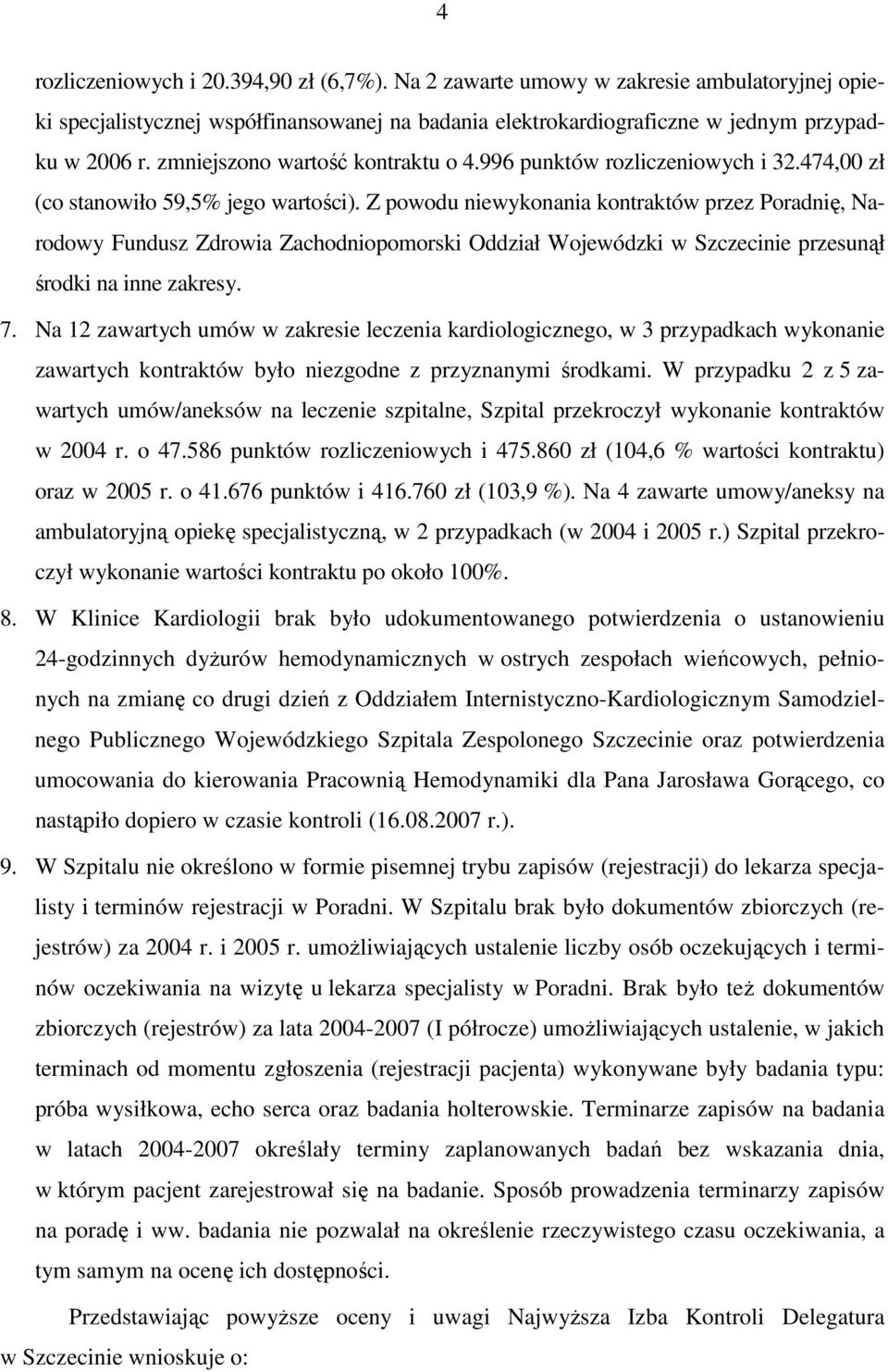 Z powodu niewykonania kontraktów przez Poradnię, Narodowy Fundusz Zdrowia Zachodniopomorski Oddział Wojewódzki w Szczecinie przesunął środki na inne zakresy. 7.