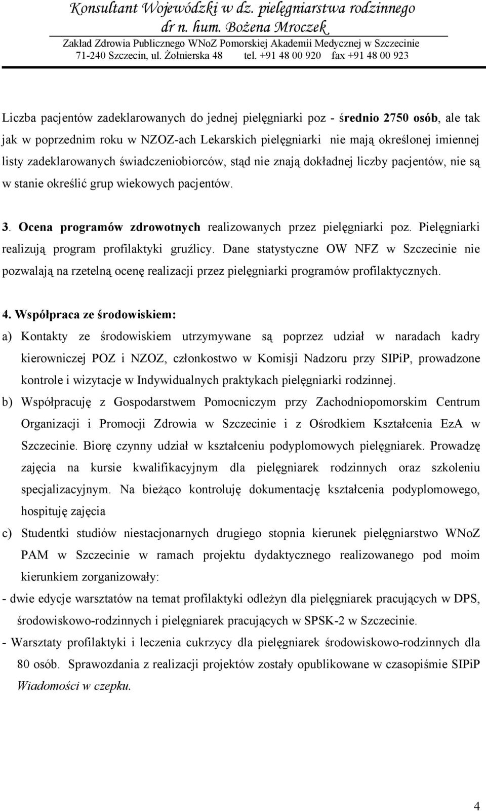 Pielęgniarki realizują program profilaktyki gruźlicy. Dane statystyczne OW NFZ w Szczecinie nie pozwalają na rzetelną ocenę realizacji przez pielęgniarki programów profilaktycznych. 4.