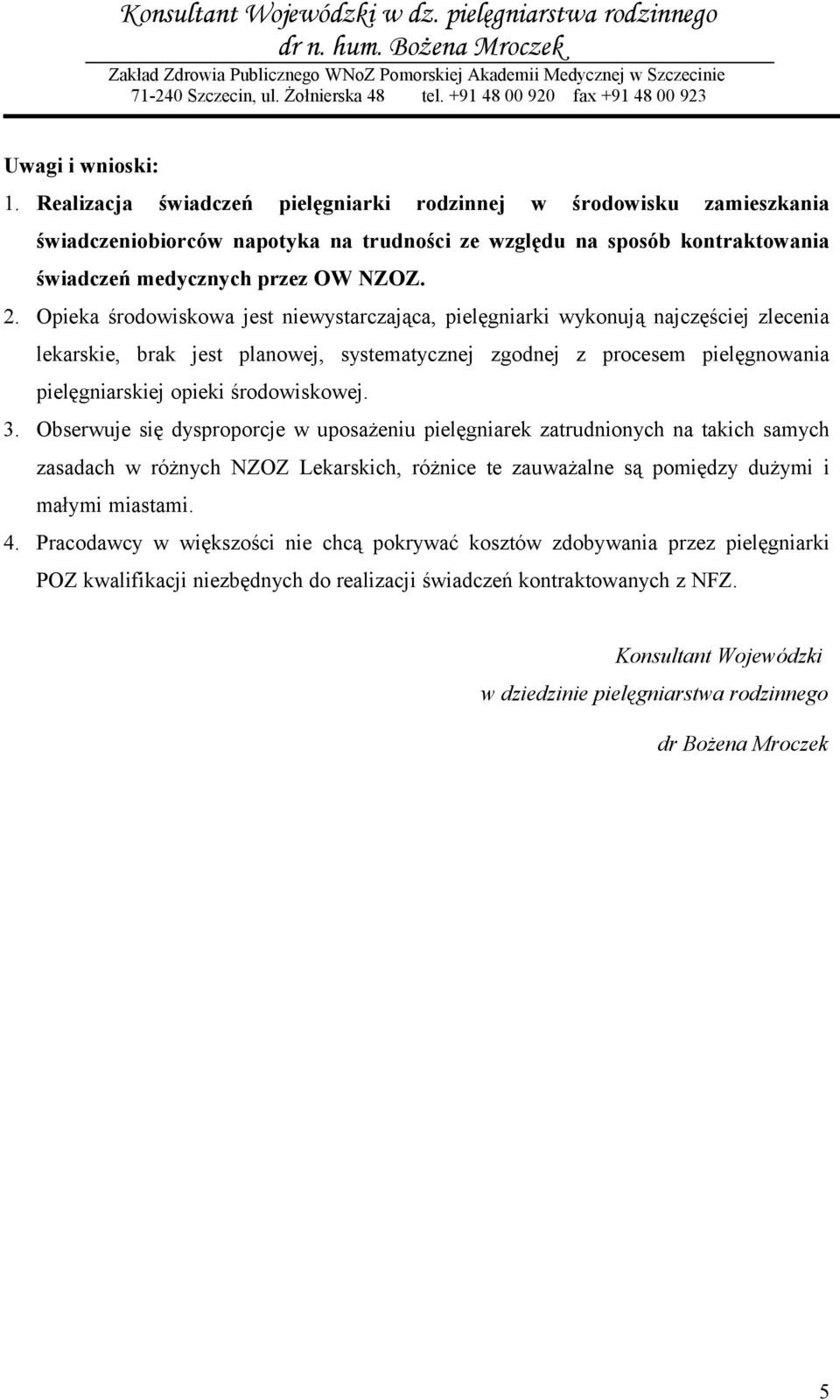 Opieka środowiskowa jest niewystarczająca, pielęgniarki wykonują najczęściej zlecenia lekarskie, brak jest planowej, systematycznej zgodnej z procesem pielęgnowania pielęgniarskiej opieki