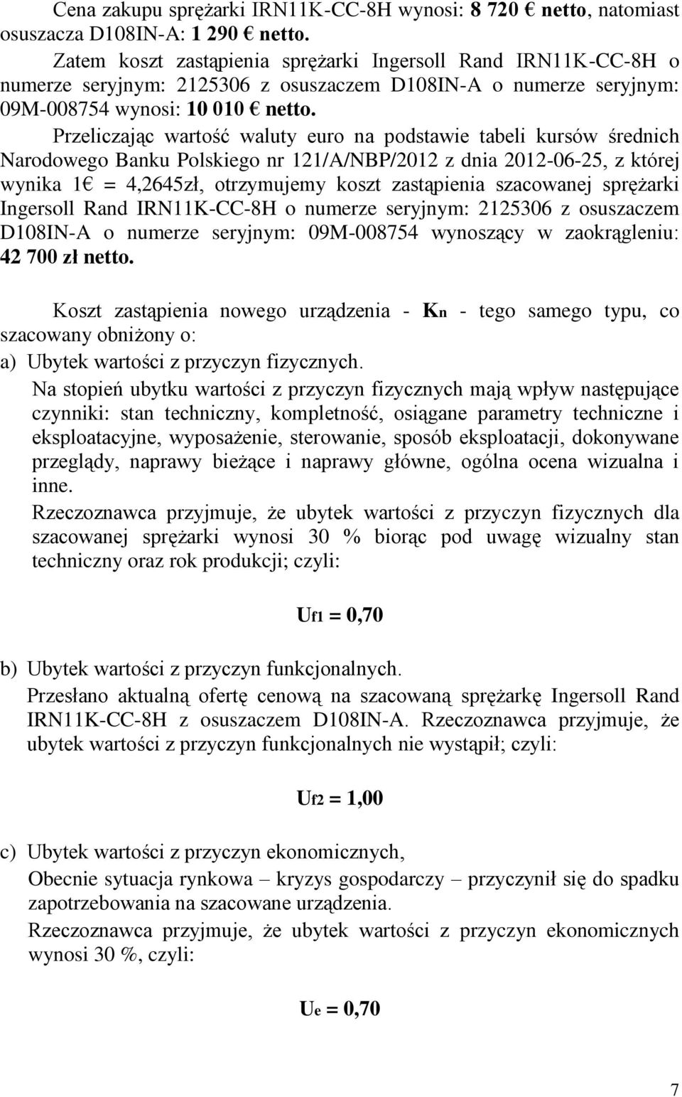 Przeliczając wartość waluty euro na podstawie tabeli kursów średnich Narodowego Banku Polskiego nr 121/A/NBP/2012 z dnia 2012-06-25, z której wynika 1 = 4,2645zł, otrzymujemy koszt zastąpienia