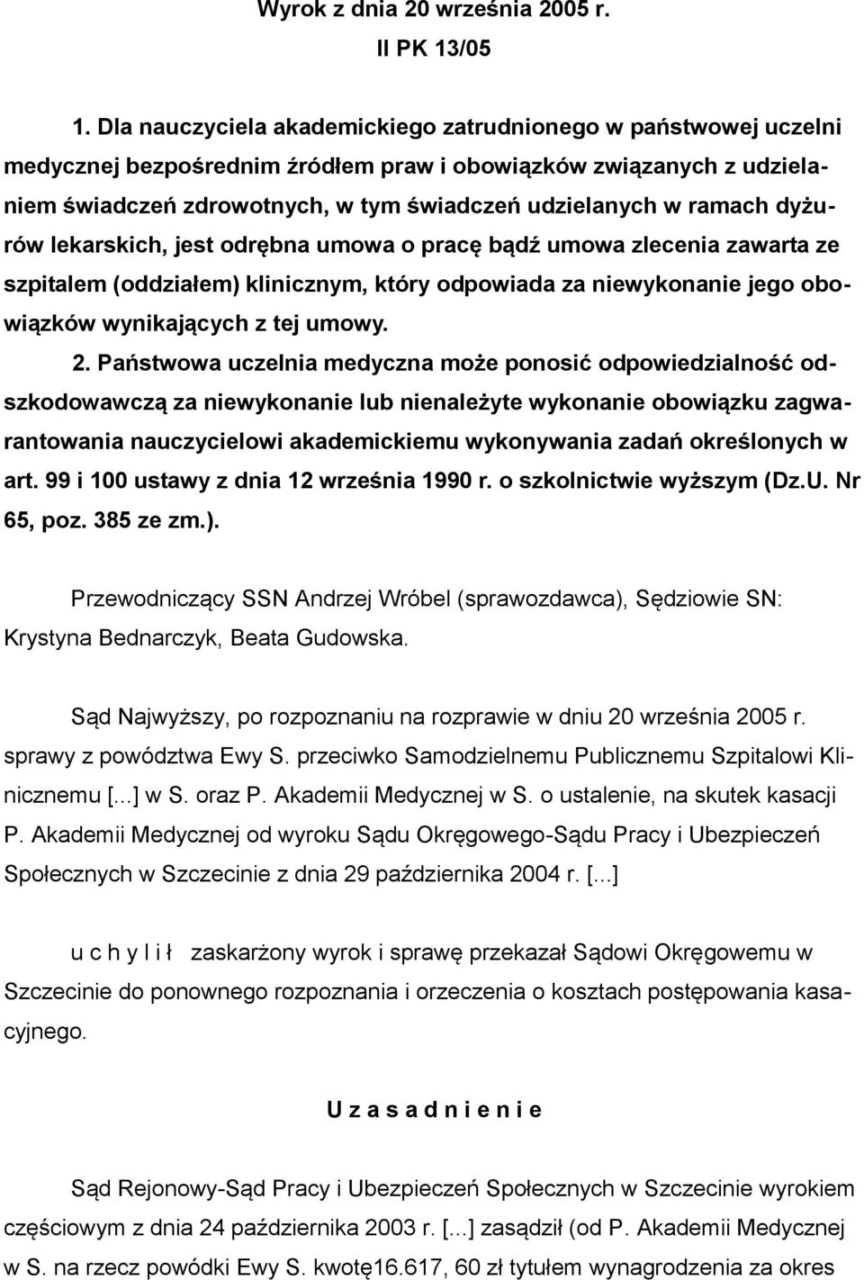 dyżurów lekarskich, jest odrębna umowa o pracę bądź umowa zlecenia zawarta ze szpitalem (oddziałem) klinicznym, który odpowiada za niewykonanie jego obowiązków wynikających z tej umowy. 2.