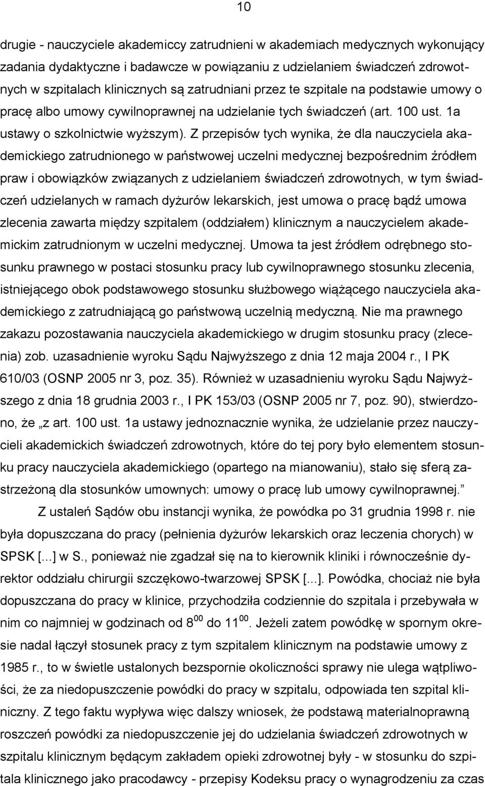 Z przepisów tych wynika, że dla nauczyciela akademickiego zatrudnionego w państwowej uczelni medycznej bezpośrednim źródłem praw i obowiązków związanych z udzielaniem świadczeń zdrowotnych, w tym