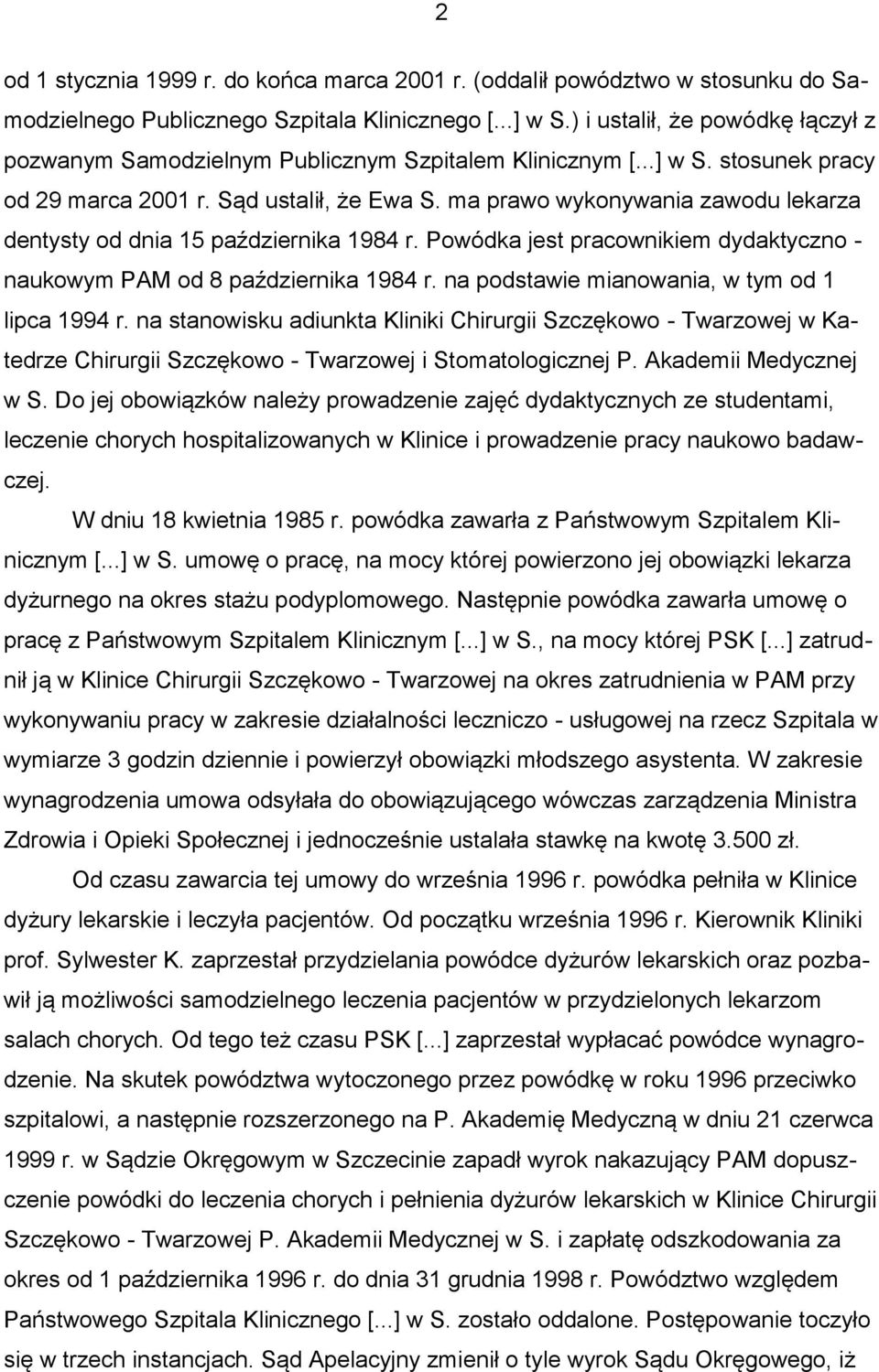ma prawo wykonywania zawodu lekarza dentysty od dnia 15 października 1984 r. Powódka jest pracownikiem dydaktyczno - naukowym PAM od 8 października 1984 r.