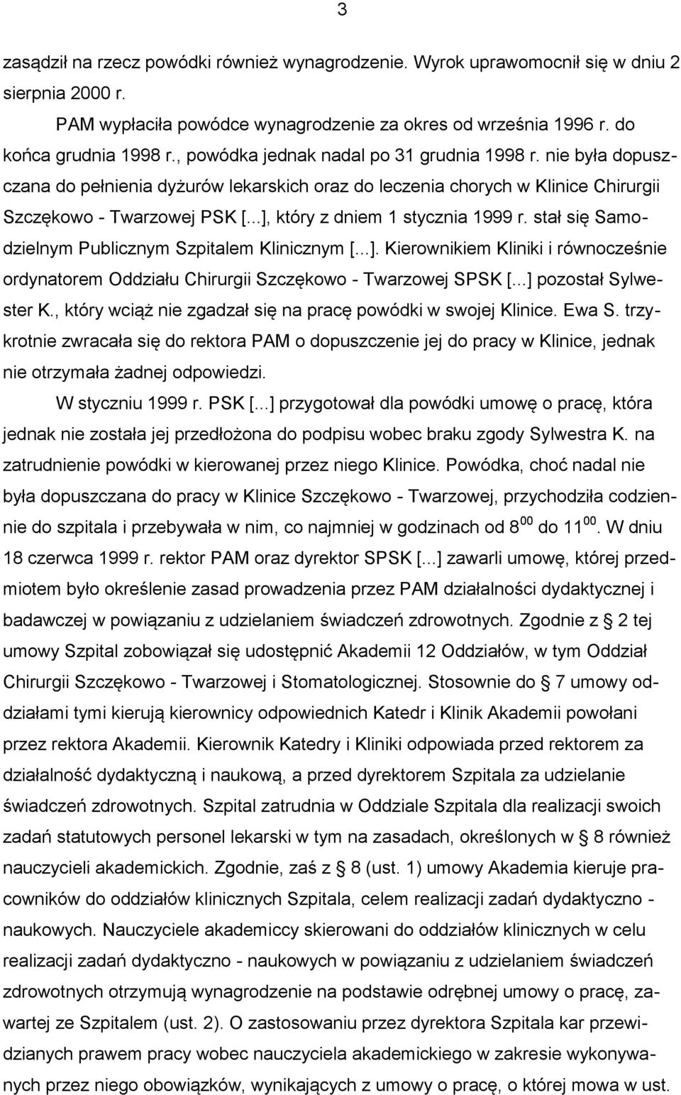 ..], który z dniem 1 stycznia 1999 r. stał się Samodzielnym Publicznym Szpitalem Klinicznym [...]. Kierownikiem Kliniki i równocześnie ordynatorem Oddziału Chirurgii Szczękowo - Twarzowej SPSK [.