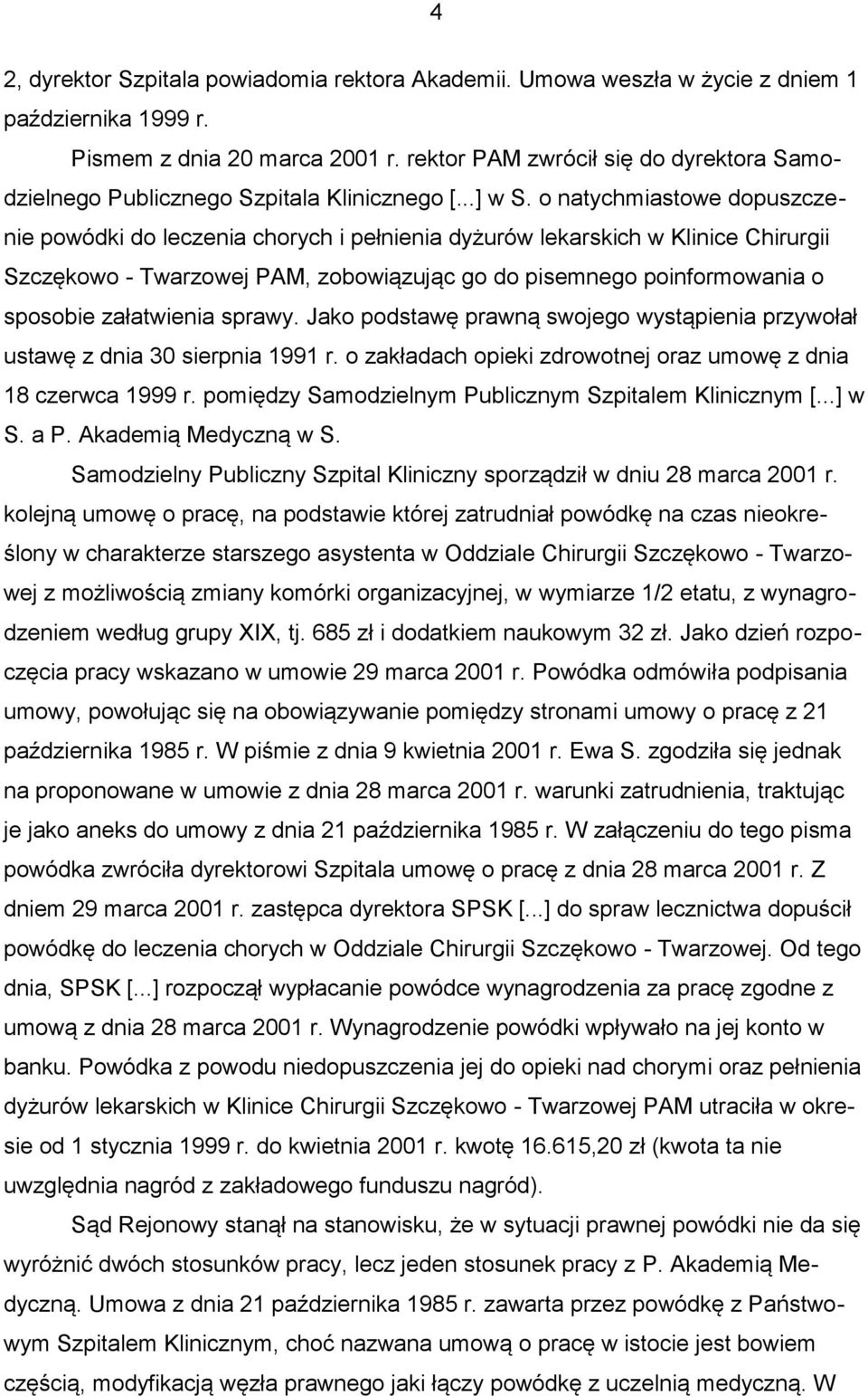 o natychmiastowe dopuszczenie powódki do leczenia chorych i pełnienia dyżurów lekarskich w Klinice Chirurgii Szczękowo - Twarzowej PAM, zobowiązując go do pisemnego poinformowania o sposobie
