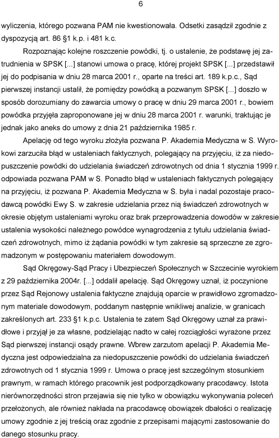 ..] doszło w sposób dorozumiany do zawarcia umowy o pracę w dniu 29 marca 2001 r., bowiem powódka przyjęła zaproponowane jej w dniu 28 marca 2001 r.