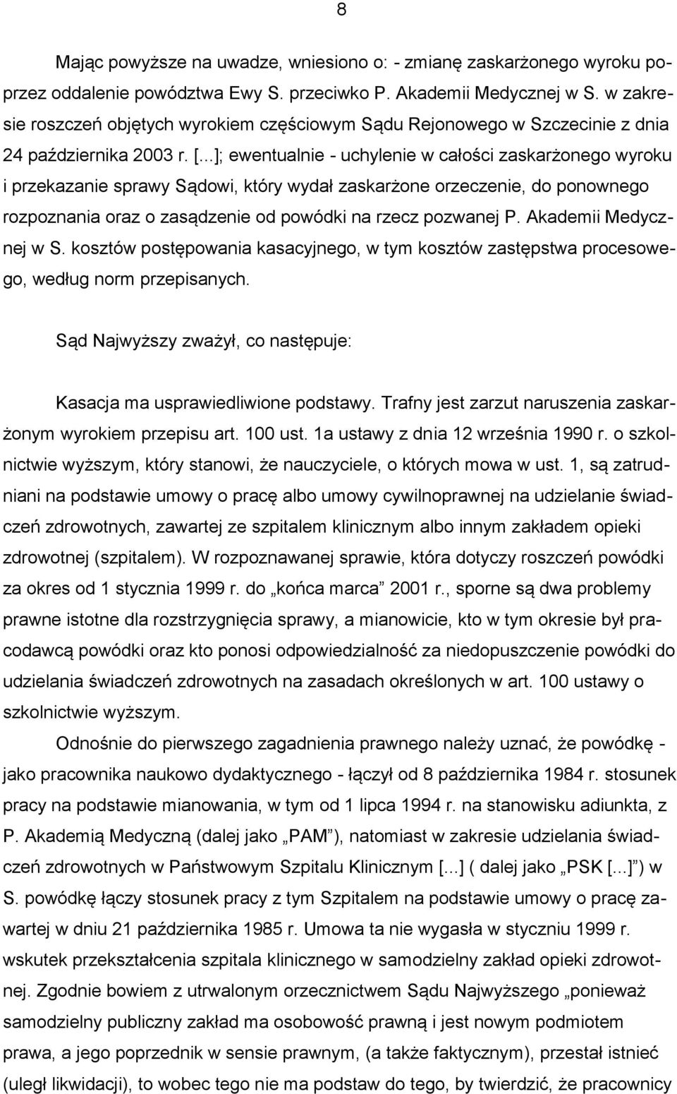..]; ewentualnie - uchylenie w całości zaskarżonego wyroku i przekazanie sprawy Sądowi, który wydał zaskarżone orzeczenie, do ponownego rozpoznania oraz o zasądzenie od powódki na rzecz pozwanej P.