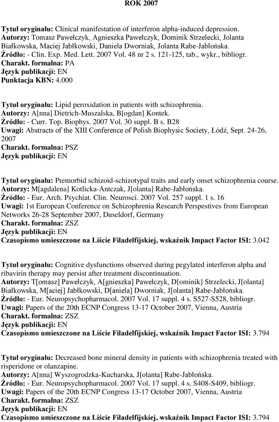 48 nr 2 s. 121-125, tab., wykr., bibliogr. Tytuł oryginału: Lipid peroxidation in patients with schizophrenia. Autorzy: A[nna] Dietrich-Muszalska, B[ogdan] Kontek. Źródło: - Curr. Top. Biophys.