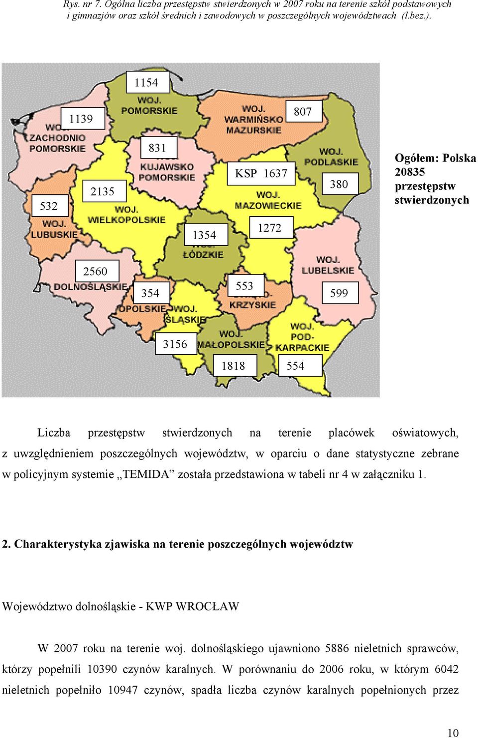 uwzględnieniem poszczególnych województw, w oparciu o dane statystyczne zebrane w policyjnym systemie TEMIDA została przedstawiona w tabeli nr 4 w załączniku 1. 2.