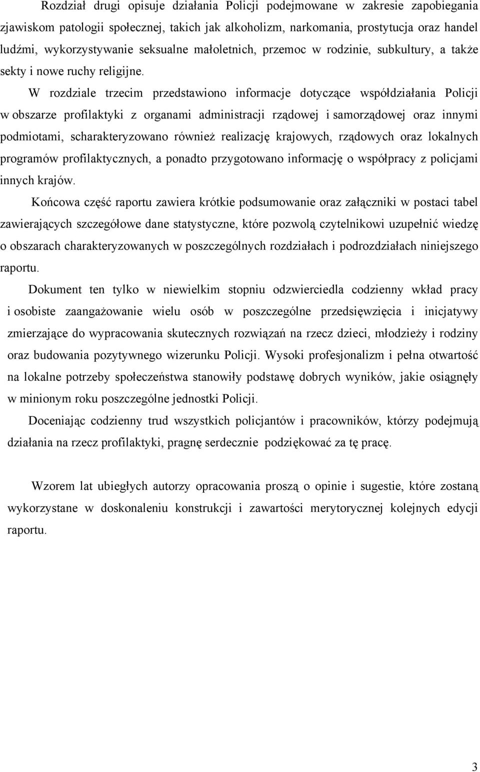 W rozdziale trzecim przedstawiono informacje dotyczące współdziałania Policji w obszarze profilaktyki z organami administracji rządowej i samorządowej oraz innymi podmiotami, scharakteryzowano