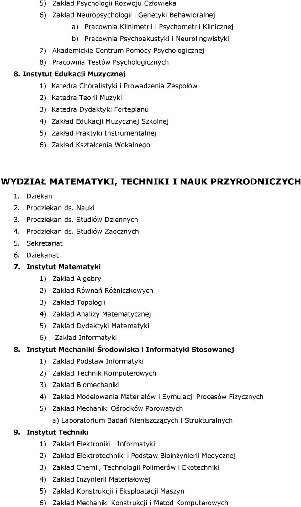 Instytut Edukacji Muzycznej 1) Katedra Chóralistyki i Prowadzenia Zespołów 2) Katedra Teorii Muzyki 3) Katedra Dydaktyki Fortepianu 4) Zakład Edukacji Muzycznej Szkolnej 5) Zakład Praktyki