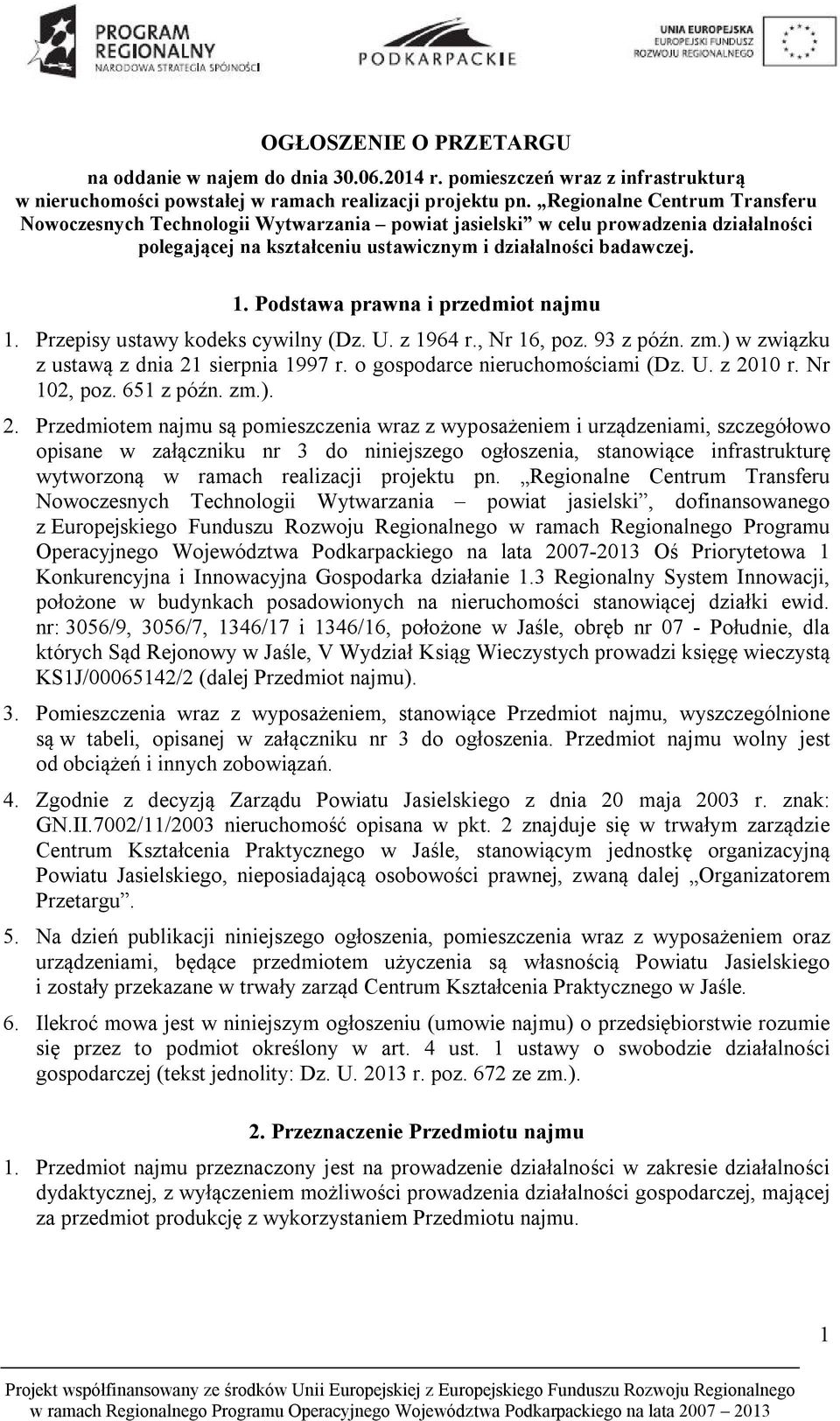 Podstawa prawna i przedmiot najmu 1. Przepisy ustawy kodeks cywilny (Dz. U. z 1964 r., Nr 16, poz. 93 z późn. zm.) w związku z ustawą z dnia 21 sierpnia 1997 r. o gospodarce nieruchomościami (Dz. U. z 2010 r.