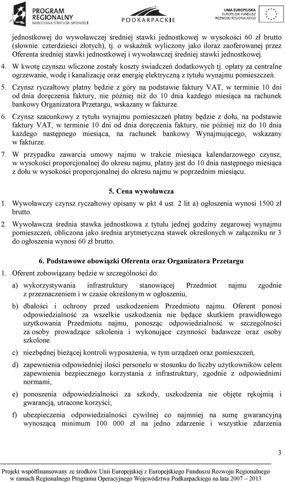 W kwotę czynszu wliczone zostały koszty świadczeń dodatkowych tj. opłaty za centralne ogrzewanie, wodę i kanalizację oraz energię elektryczną z tytułu wynajmu pomieszczeń. 5.