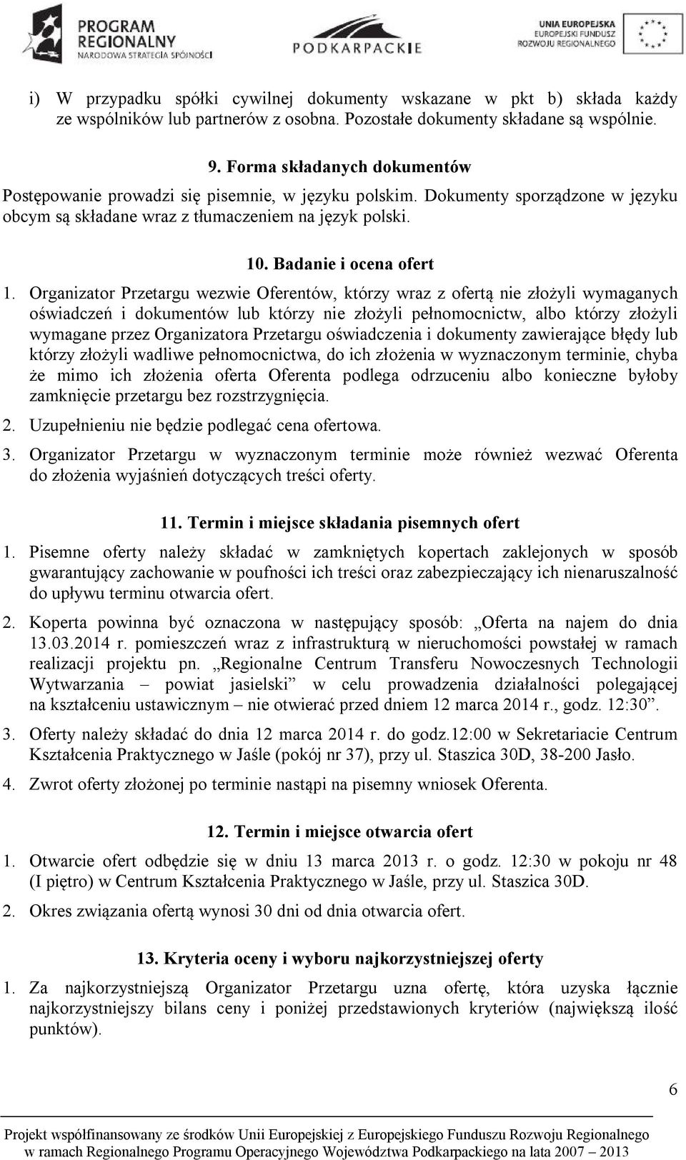 Organizator Przetargu wezwie Oferentów, którzy wraz z ofertą nie złożyli wymaganych oświadczeń i dokumentów lub którzy nie złożyli pełnomocnictw, albo którzy złożyli wymagane przez Organizatora