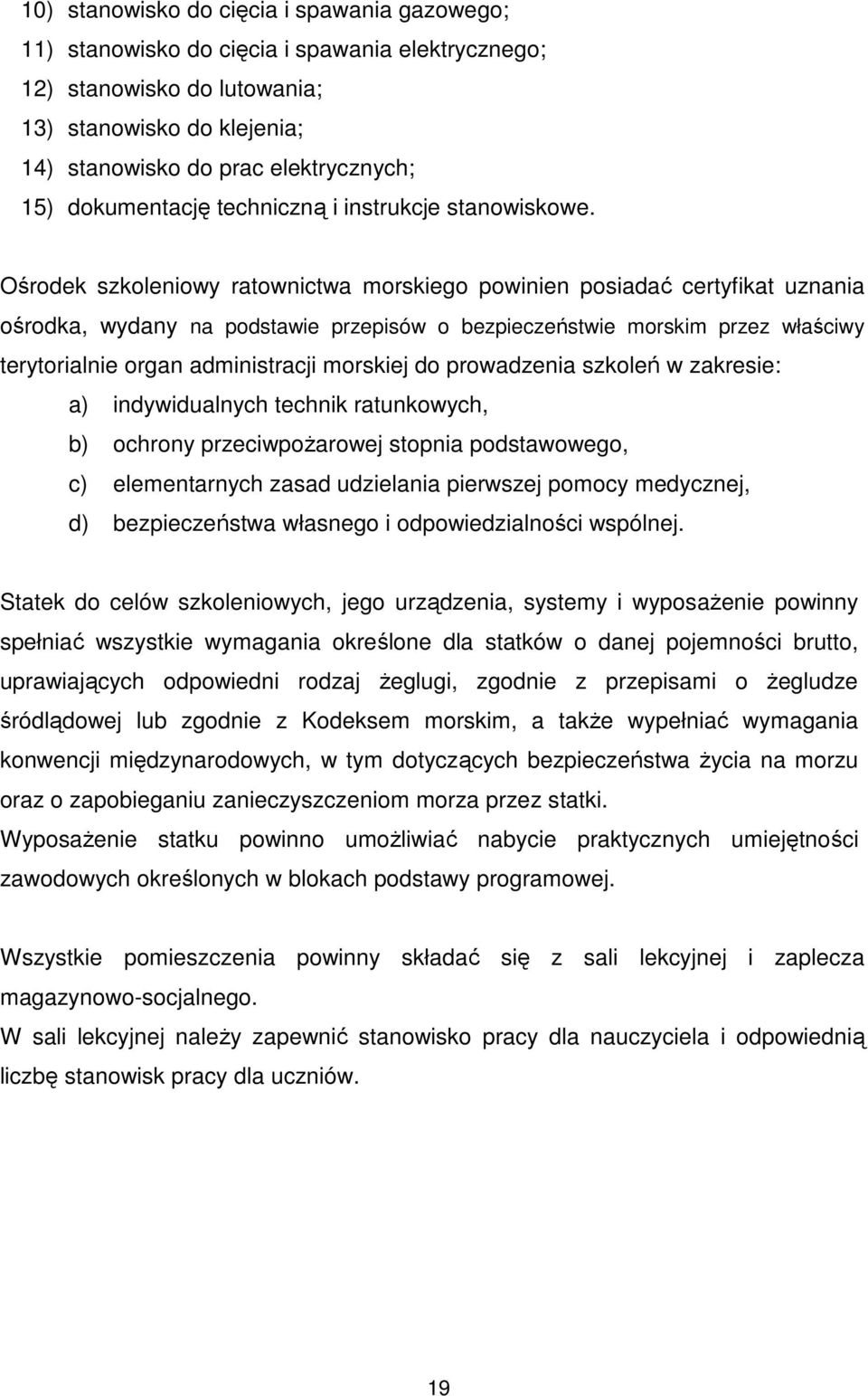 Ośrodek szkoleniowy ratownictwa morskiego powinien posiadać certyfikat uznania ośrodka, wydany na podstawie przepisów o bezpieczeństwie morskim przez właściwy terytorialnie organ administracji