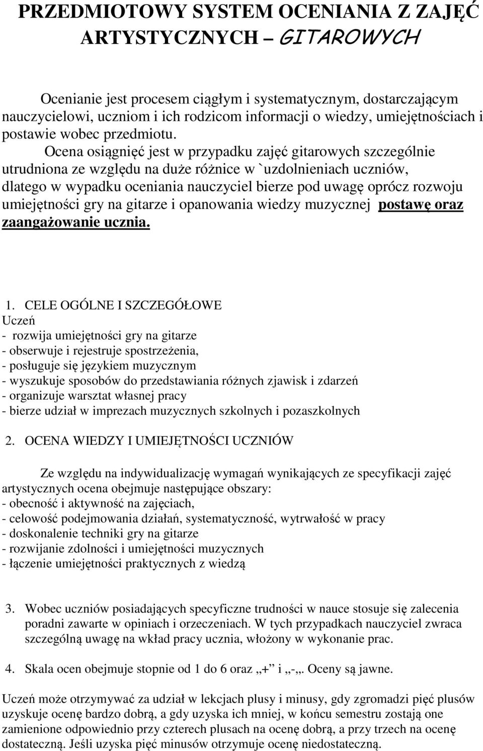 Ocena osiągnięć jest w przypadku zajęć gitarowych szczególnie utrudniona ze względu na duże różnice w `uzdolnieniach uczniów, dlatego w wypadku oceniania nauczyciel bierze pod uwagę oprócz rozwoju