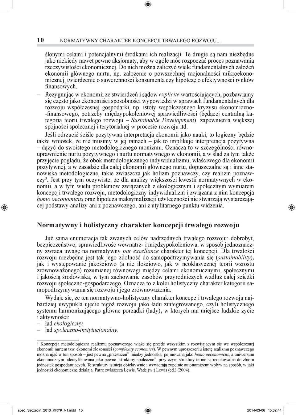 Do nich można zaliczyć wiele fundamentalnych założeń ekonomii głównego nurtu, np.