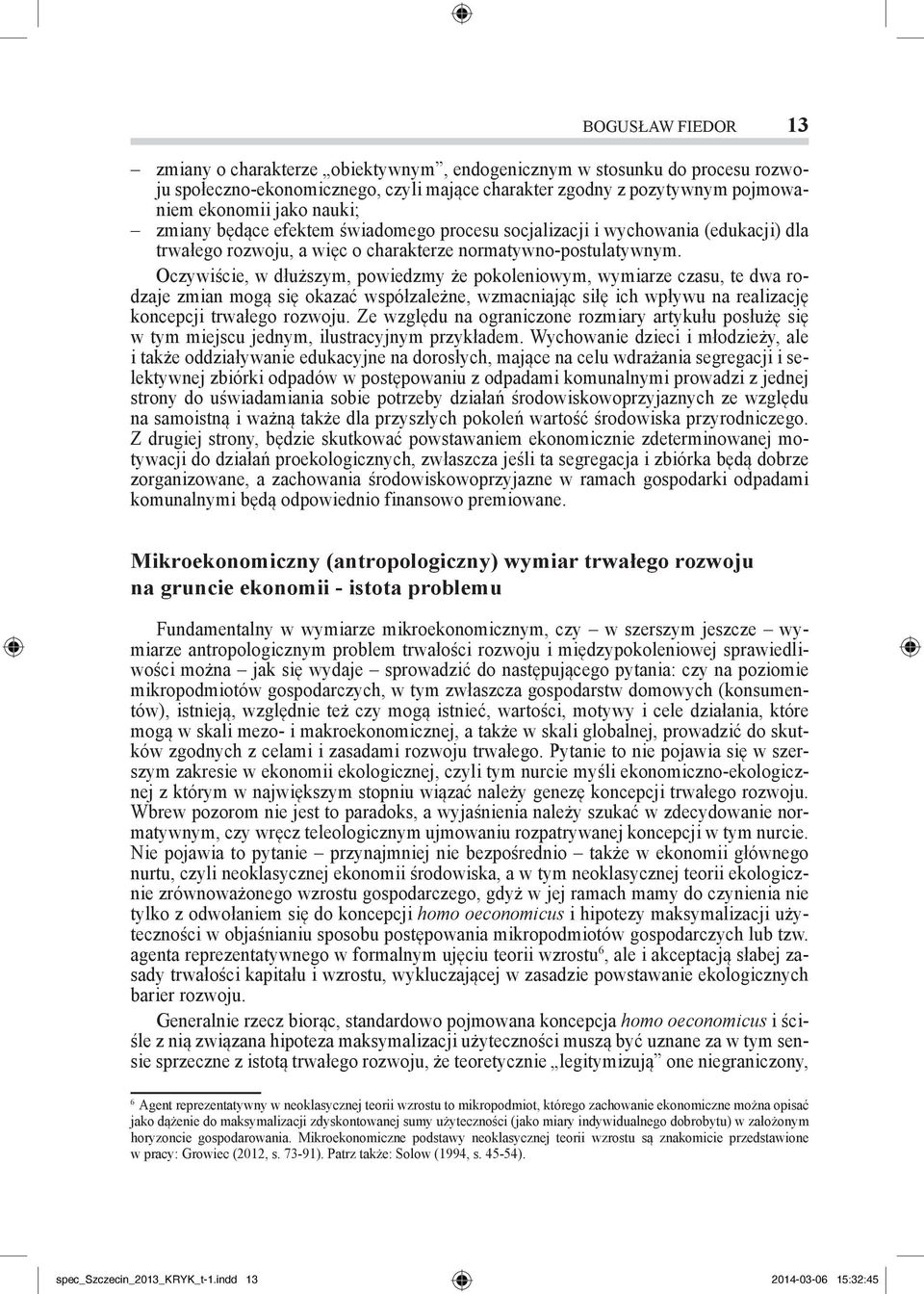 Oczywiście, w dłuższym, powiedzmy że pokoleniowym, wymiarze czasu, te dwa rodzaje zmian mogą się okazać współzależne, wzmacniając siłę ich wpływu na realizację koncepcji trwałego rozwoju.