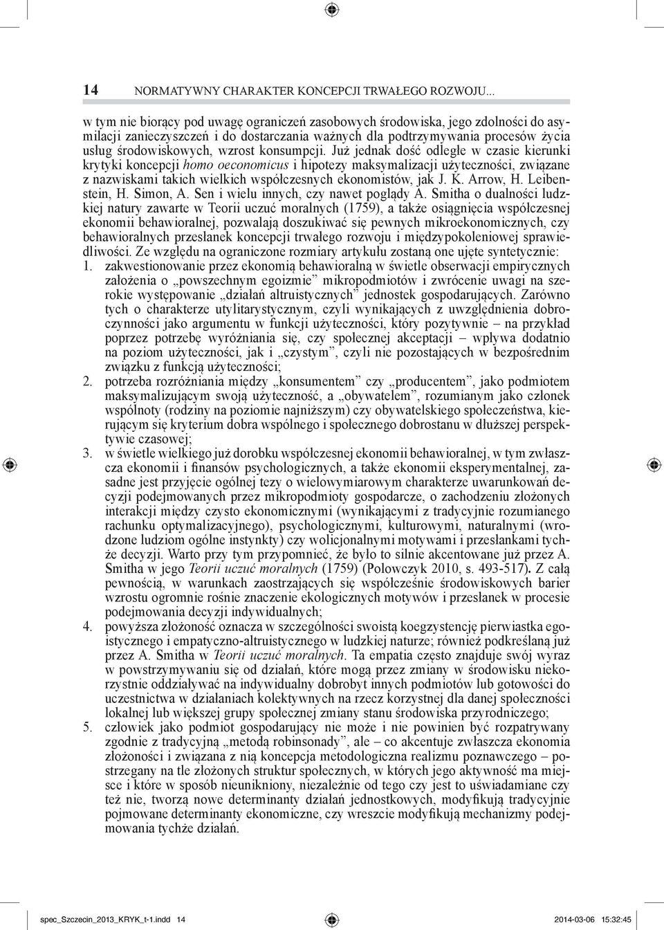 konsumpcji. Już jednak dość odległe w czasie kierunki krytyki koncepcji homo oeconomicus i hipotezy maksymalizacji użyteczności, związane z nazwiskami takich wielkich współczesnych ekonomistów, jak J.