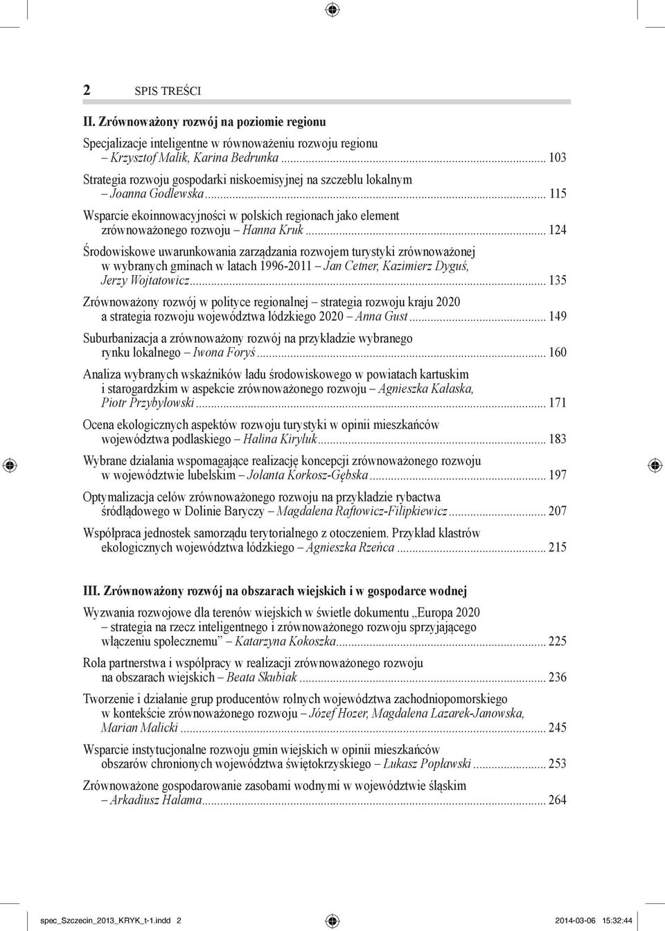 .. 124 Środowiskowe uwarunkowania zarządzania rozwojem turystyki zrównoważonej w wybranych gminach w latach 1996-2011 Jan Cetner, Kazimierz Dyguś, Jerzy Wojtatowicz.