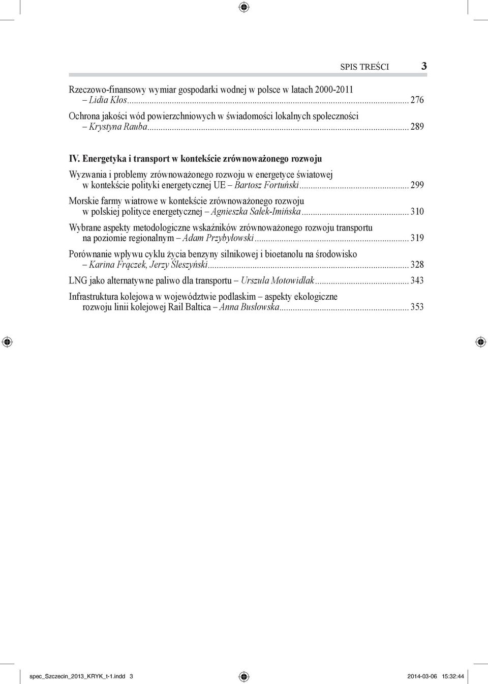 .. 299 Morskie farmy wiatrowe w kontekście zrównoważonego rozwoju w polskiej polityce energetycznej Agnieszka Sałek-Imińska.