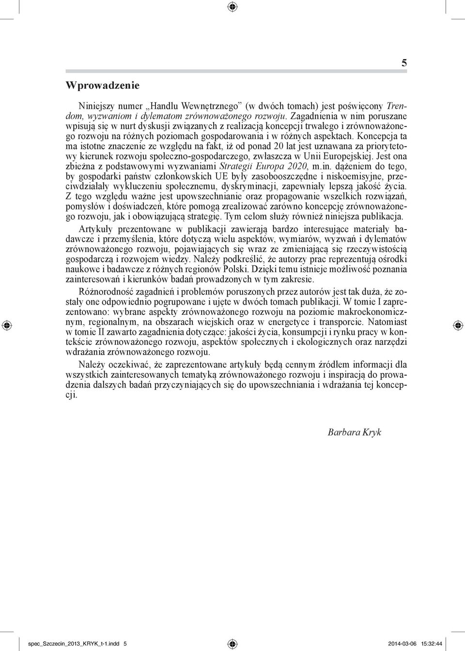 Koncepcja ta ma istotne znaczenie ze względu na fakt, iż od ponad 20 lat jest uznawana za priorytetowy kierunek rozwoju społeczno-gospodarczego, zwłaszcza w Unii Europejskiej.